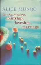 Hateship, Friendship, Courtship, Loveship, Marriage by Alice  Munro